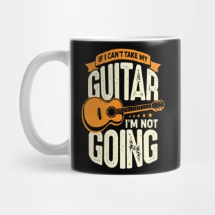 If I Can't Take My Guitar I'm Not Going Mug